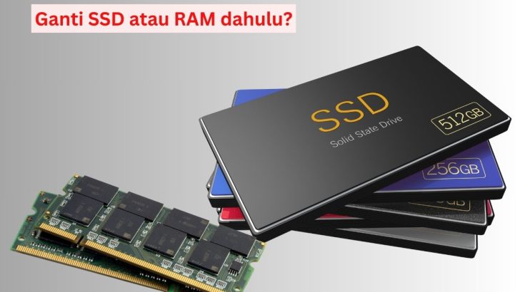 Ganti SSD atau RAM dahulu